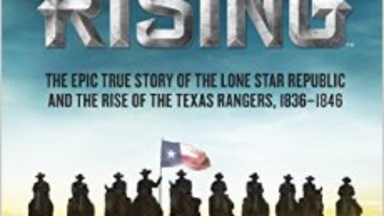 Texas Rising: The Epic True Story of the Lone Star Republic and